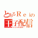 とあるＲｅｉの王子配信（いじられ注意！）