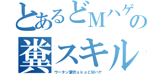 とあるどＭハゲの糞スキル（ウータン室伏ａｋａどＭハゲ）