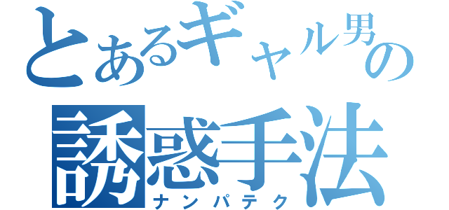 とあるギャル男の誘惑手法（ナンパテク）