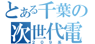 とある千葉の次世代電車（２０９系）