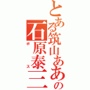 とある筑山あああの石原泰三（ボス）