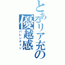 とあるリア充の優越感（バレンタイン）