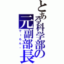 とある科学部の元副部長（でーもん。）