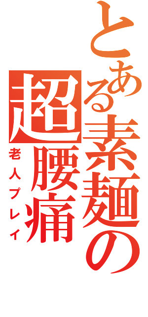 とある素麺の超腰痛（老人プレイ）