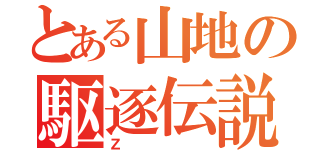 とある山地の駆逐伝説（Ｚ）