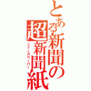 とある新聞の超新聞紙（ニュースペーパー）