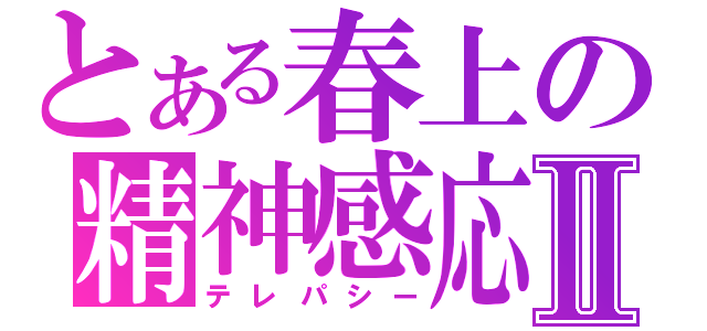 とある春上の精神感応Ⅱ（テレパシー）