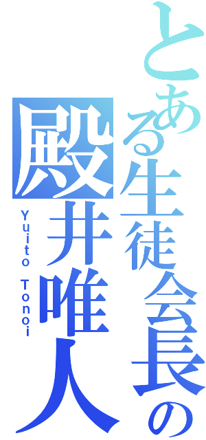 とある生徒会長の殿井唯人（Ｙｕｉｔｏ Ｔｏｎｏｉ）