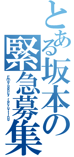 とある坂本の緊急募集（Ｅｍｅｒｇｅｎｃｙ ｒｅｃｒｕｉｔｉｎｇ）