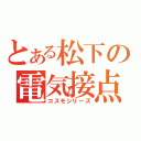 とある松下の電気接点（コスモシリーズ）