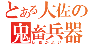 とある大佐の鬼畜兵器（しぬがよい）