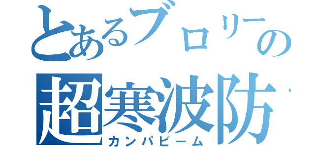 とあるブロリーの超寒波防弾（カンパビーム）