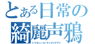 とある日常の綺麗声鴉（トウゼンノコトヲシタマデデス）