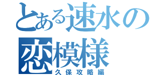 とある速水の恋模様（久保攻略編）