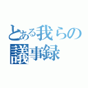 とある我らの議事録（）