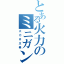 とある火力のミニガン（火力は正義）