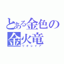 とある金色の金火竜（リオレイア）