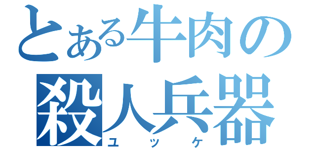 とある牛肉の殺人兵器（ユッケ）