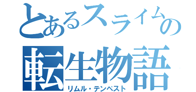 とあるスライムの転生物語（リムル・テンペスト）