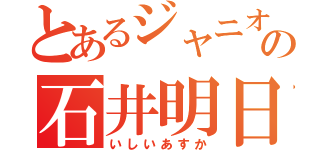 とあるジャニオタの石井明日香（いしいあすか）