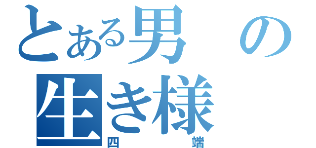 とある男の生き様（四端）