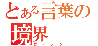 とある言葉の境界（ガーデン）