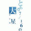 とある７／１６の大壽星（要快樂）