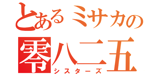 とあるミサカの零八二五（シスターズ）