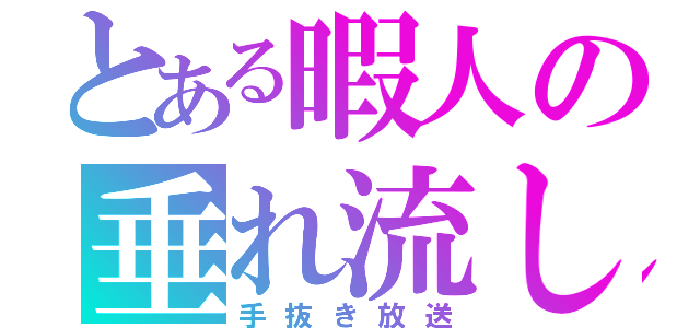 とある暇人の垂れ流し（手抜き放送）