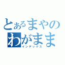 とあるまやのわがまま（インデックス）