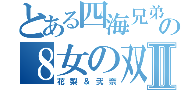 とある四海兄弟の８女の双子Ⅱ（花梨＆弐奈）