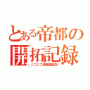 とある帝都の開拓記録（ニコニコ帝国開拓記）