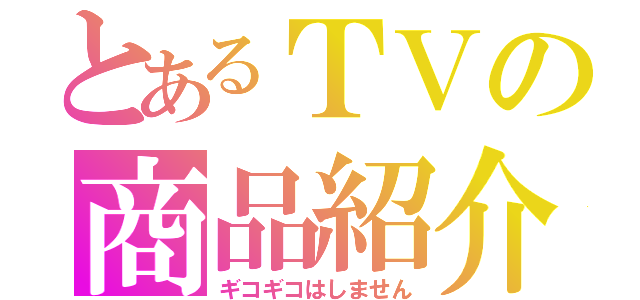 とあるＴＶの商品紹介（ギコギコはしません）