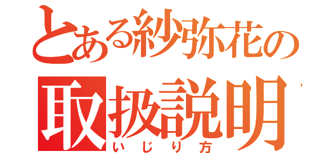 とある紗弥花の取扱説明書（いじり方）