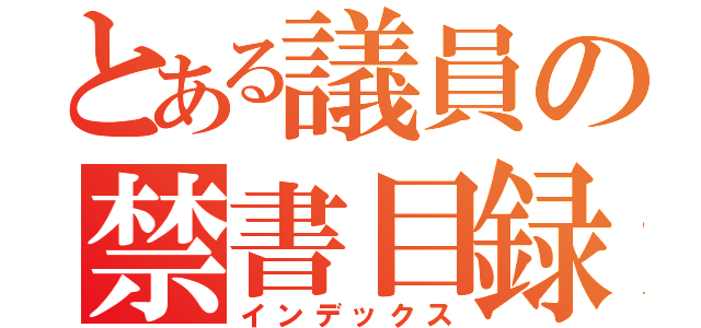 とある議員の禁書目録（インデックス）