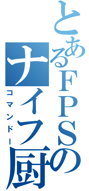 とあるＦＰＳのナイフ厨（コマンドー）