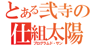 とある弐寺の仕組太陽（プログラムド・サン）