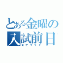 とある金曜の入試前日（死亡フラグ）