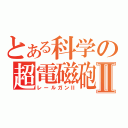 とある科学の超電磁砲Ⅱ（レールガンⅡ）