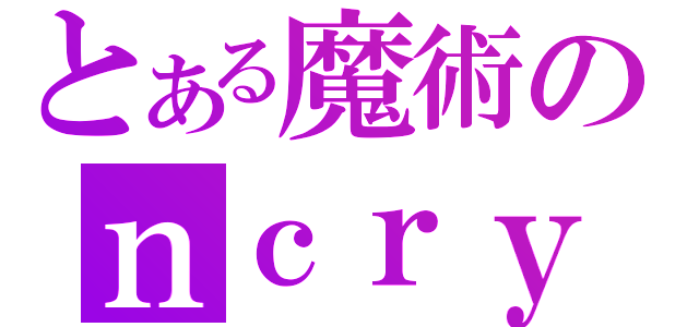 とある魔術のｎｃｒｙ（）