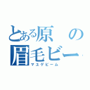 とある原の眉毛ビーム（マユゲビーム）