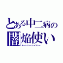 とある中二病の闇焔使い（ダークフレイムマスター）