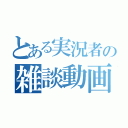 とある実況者の雑談動画（）