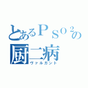 とあるＰＳＯ２の厨二病（ヴァルガント）