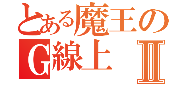 とある魔王のＧ線上Ⅱ（）