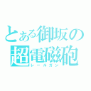 とある御坂の超電磁砲（レールガン）