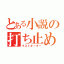 とある小説の打ち止め（ラストオーダー）