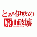 とある伊吹の原曲破壊（ミュージックブレイク）