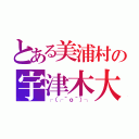 とある美浦村の宇津木大輝（┌（┌＾ｏ＾）┐）