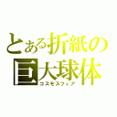 とある折紙の巨大球体（コスモスフィア）